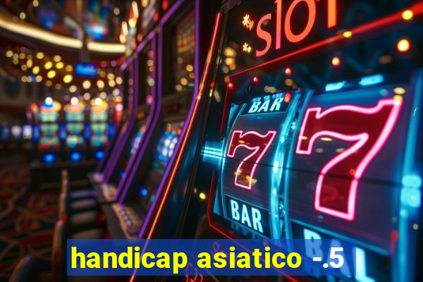 handicap asiatico -.5