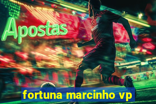 fortuna marcinho vp