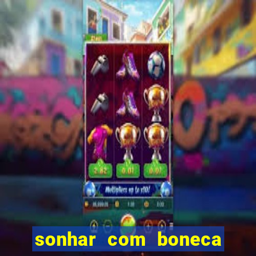 sonhar com boneca jogo do bicho