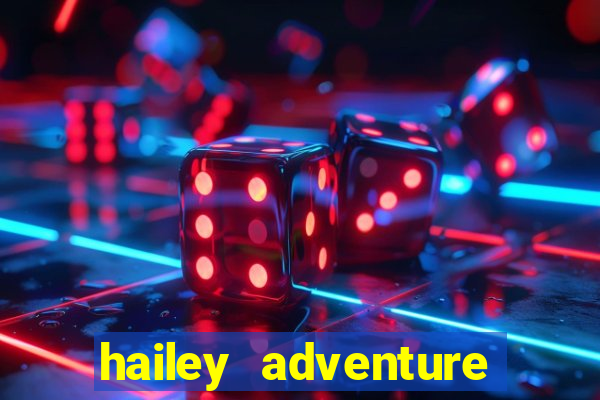 hailey adventure mod apk unlimited money