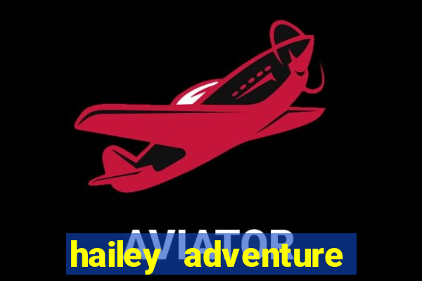 hailey adventure mod apk unlimited money