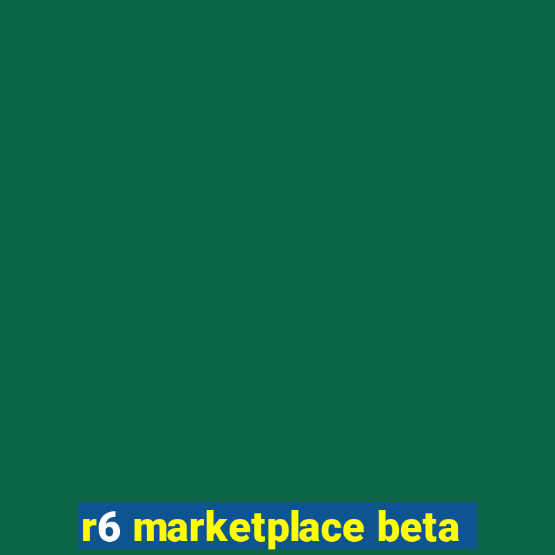 r6 marketplace beta