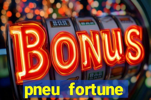 pneu fortune reclame aqui