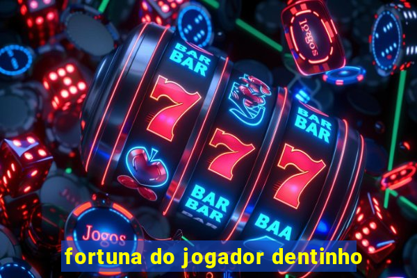 fortuna do jogador dentinho