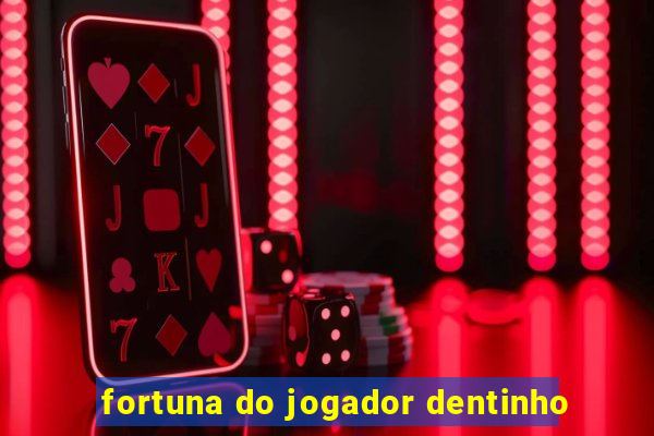 fortuna do jogador dentinho