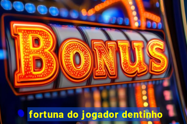 fortuna do jogador dentinho