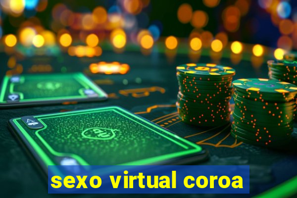 sexo virtual coroa