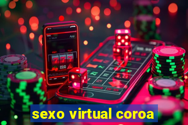 sexo virtual coroa