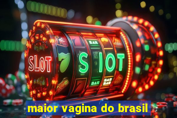 maior vagina do brasil