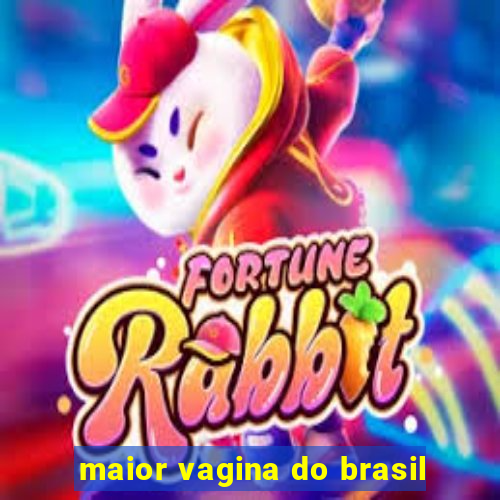 maior vagina do brasil