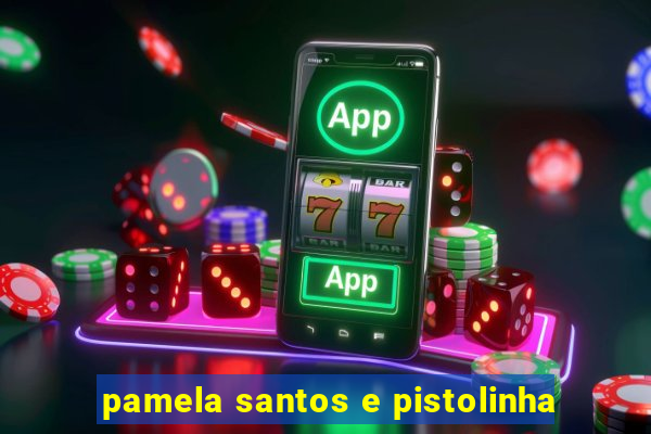 pamela santos e pistolinha