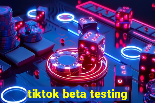 tiktok beta testing