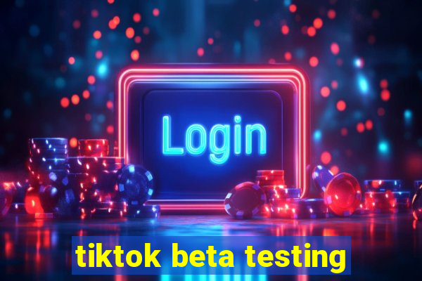 tiktok beta testing