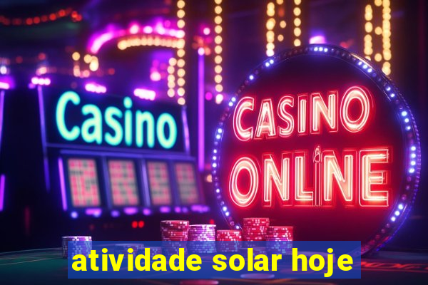 atividade solar hoje