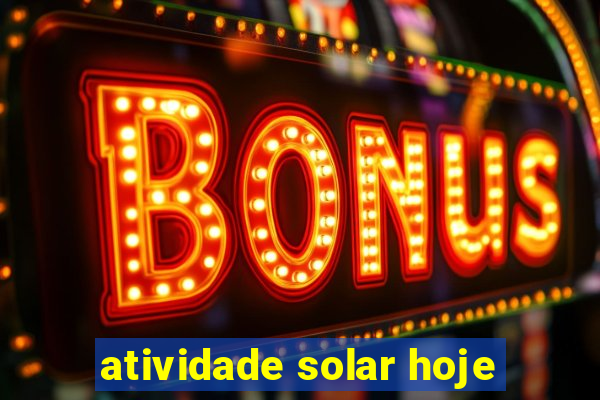 atividade solar hoje