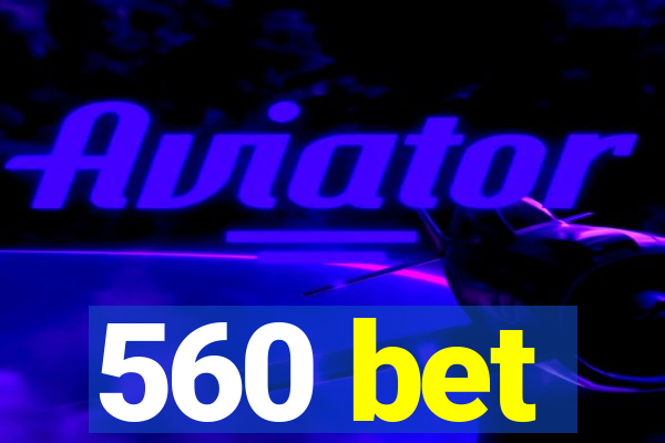 560 bet