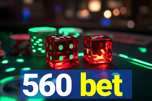 560 bet