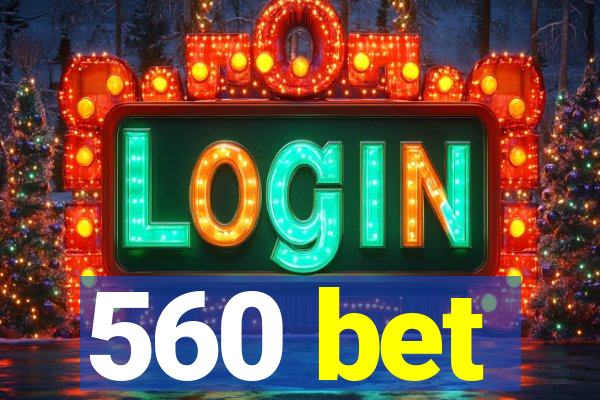 560 bet