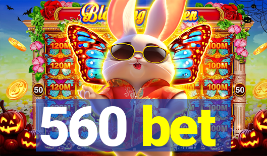 560 bet