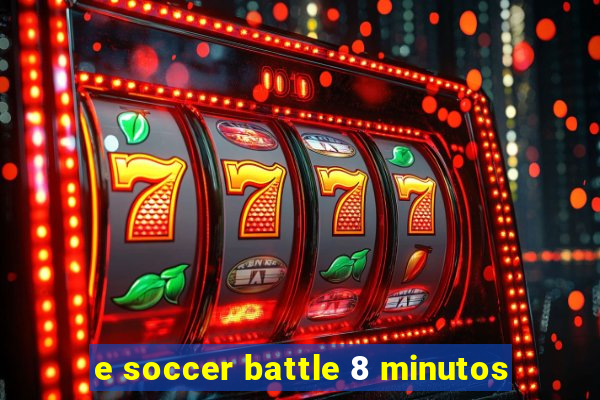 e soccer battle 8 minutos