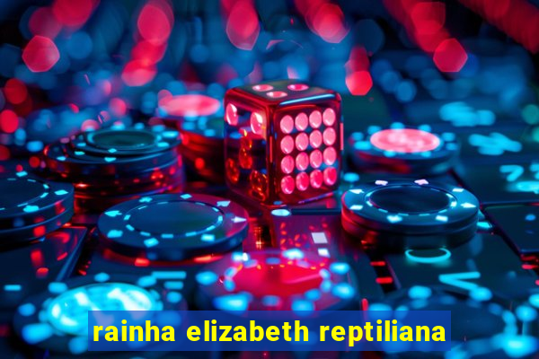 rainha elizabeth reptiliana