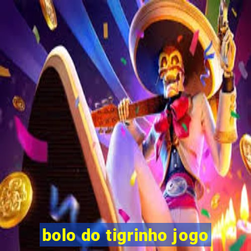 bolo do tigrinho jogo