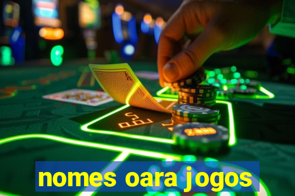 nomes oara jogos