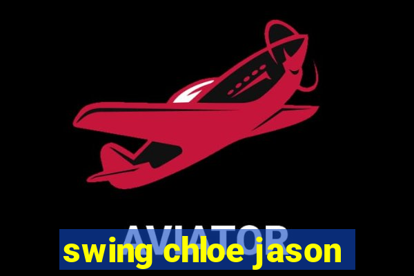 swing chloe jason