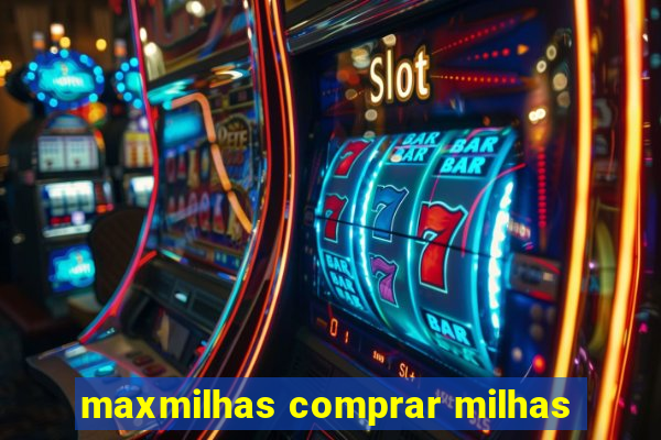 maxmilhas comprar milhas