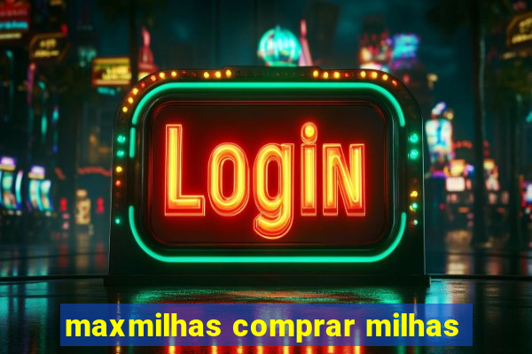 maxmilhas comprar milhas