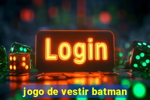 jogo de vestir batman