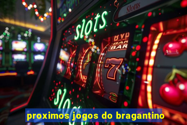 proximos jogos do bragantino