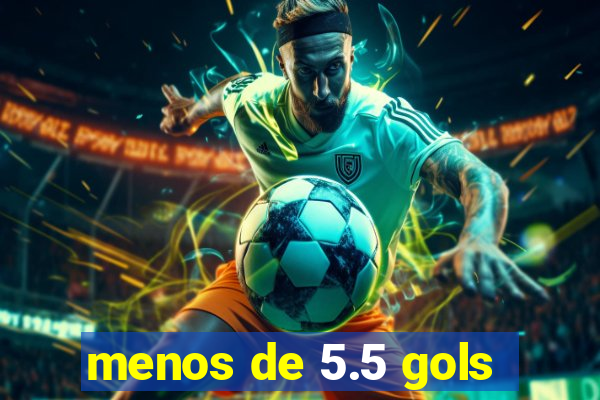 menos de 5.5 gols