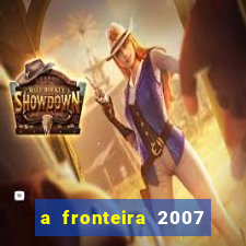 a fronteira 2007 filme completo download