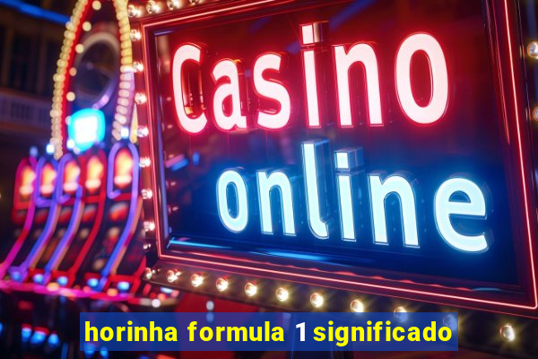 horinha formula 1 significado