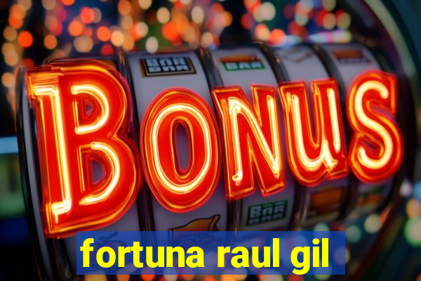 fortuna raul gil