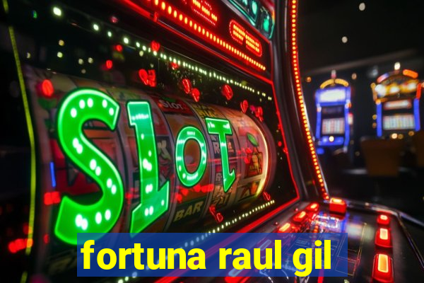 fortuna raul gil