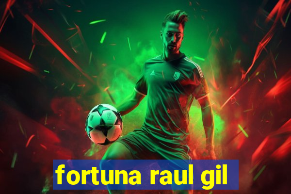 fortuna raul gil