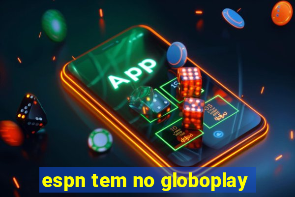 espn tem no globoplay