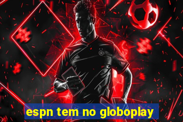 espn tem no globoplay