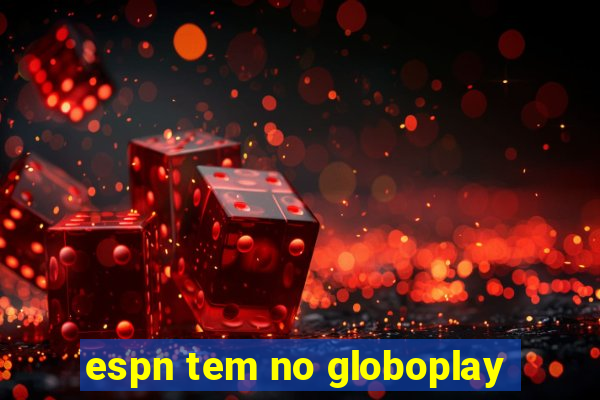 espn tem no globoplay