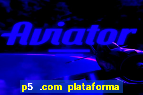 p5 .com plataforma de jogos