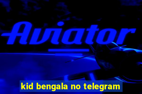 kid bengala no telegram