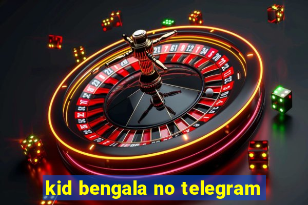 kid bengala no telegram