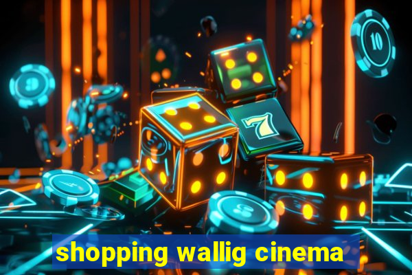 shopping wallig cinema