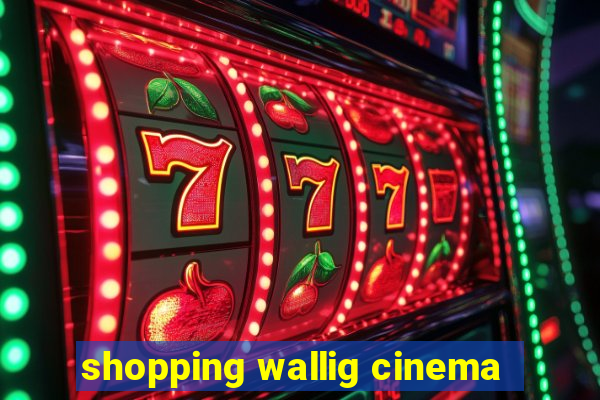 shopping wallig cinema