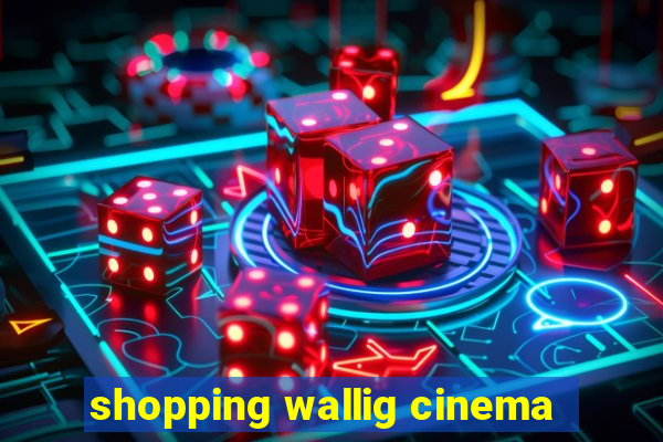 shopping wallig cinema