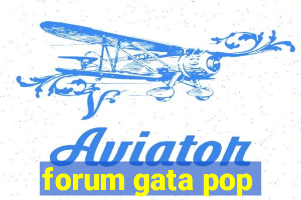 forum gata pop