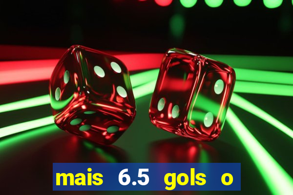 mais 6.5 gols o que significa