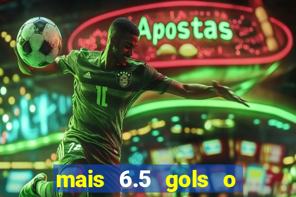 mais 6.5 gols o que significa